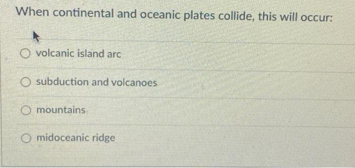 Solved When continental and oceanic plates collide, this | Chegg.com