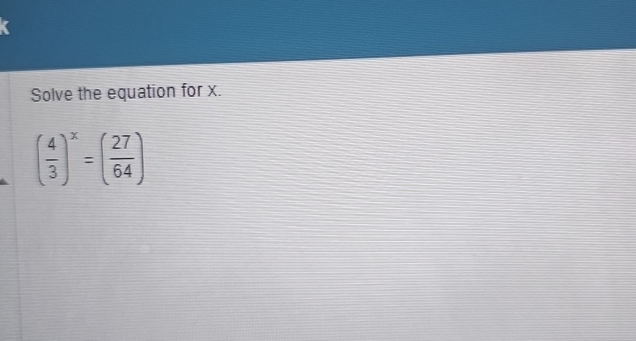 Solved Solve the equation for x.(43)x=(2764) | Chegg.com