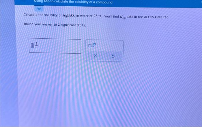 Solved Calculate the solubility of AgBrO3 in water at 25∘C. | Chegg.com