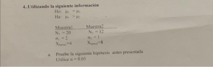 4..Utilizando la siguiente información Ho: \( \mu_{1}=\mu_{2} \) Ha: \( \mu_{1}>\mu_{2} \) a. Pruebe la siguiente hipótesis a