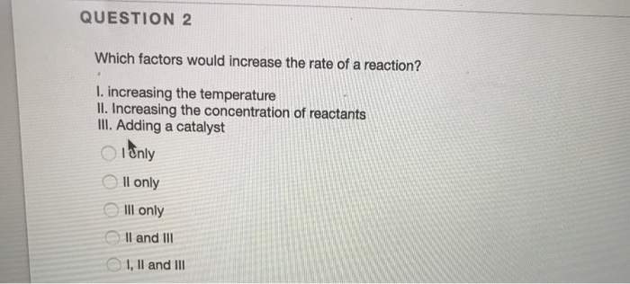 Solved QUESTION 2 Which factors would increase the rate of a | Chegg.com