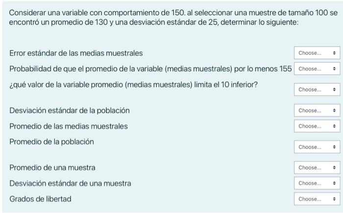 Considerar una variable con comportamiento de 150 . al seleccionar una muestre de tamaño 100 se encontró un promedio de 130 y