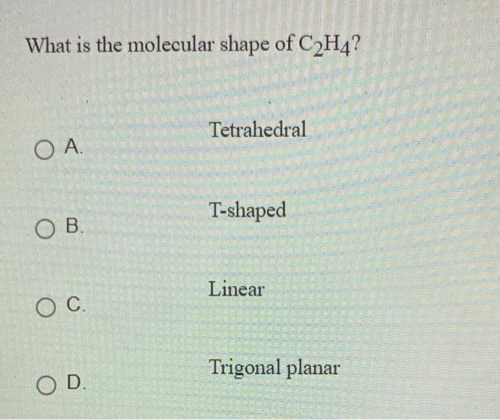 Solved What is the molecular shape of C2H4 Tetrahedral