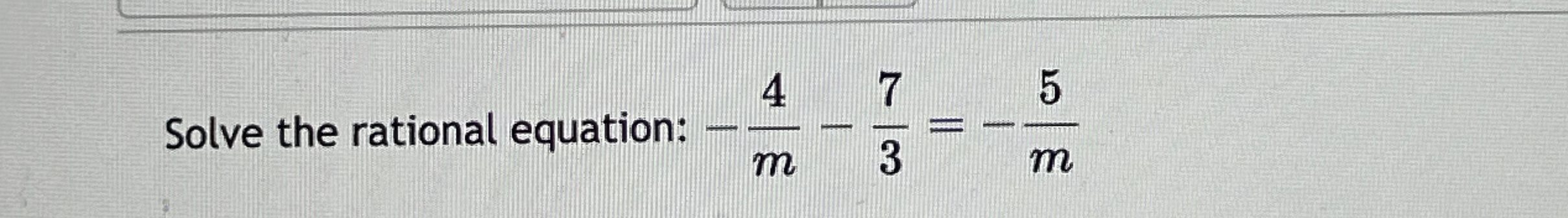Solved Solve the rational equation: -4m-73=-5m | Chegg.com