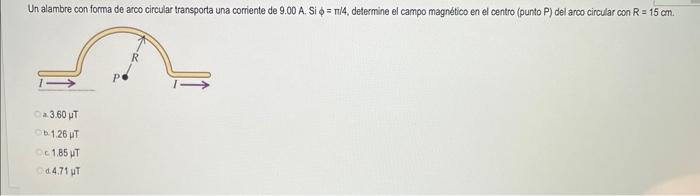 Un alambre con forma de arco circular transporta una corriente de \( 9.00 \mathrm{~A} \). \( \mathrm{Si} \phi=\pi / 4 \), det