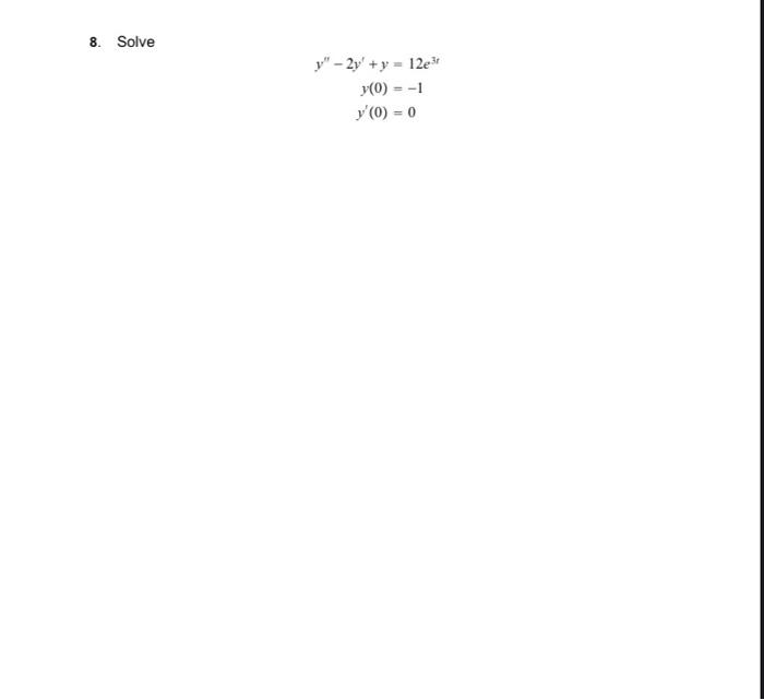 8. Solve y-2y + y = 12e³ y(0) -1 y (0) = 0