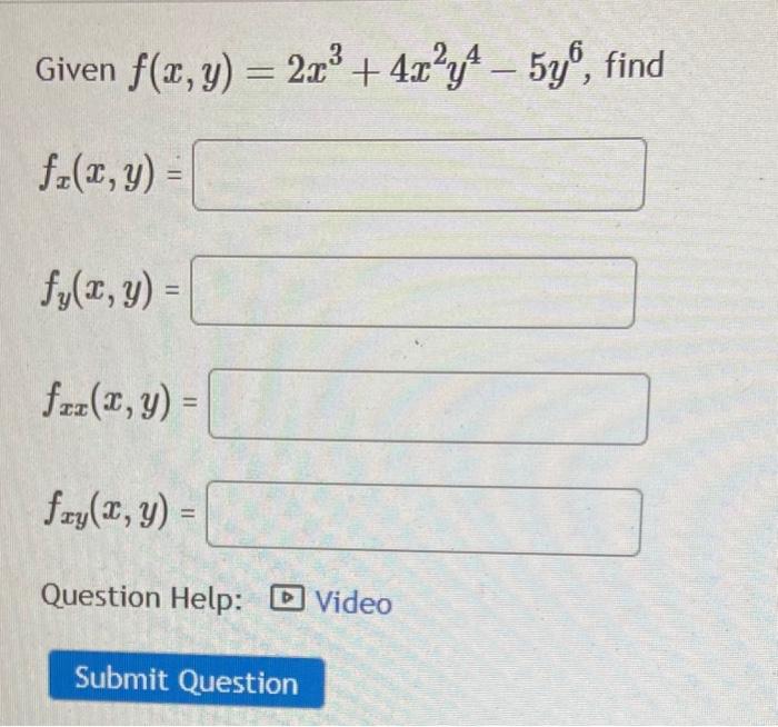 Given \( f(x, y)=2 x^{3}+4 x^{2} y^{4}-5 y^{6} \) \[ f_{x}(x, y)= \] \[ f_{y}(x, y)= \] \[ f_{x x}(x, y)= \] \[ f_{x y}(x, y)