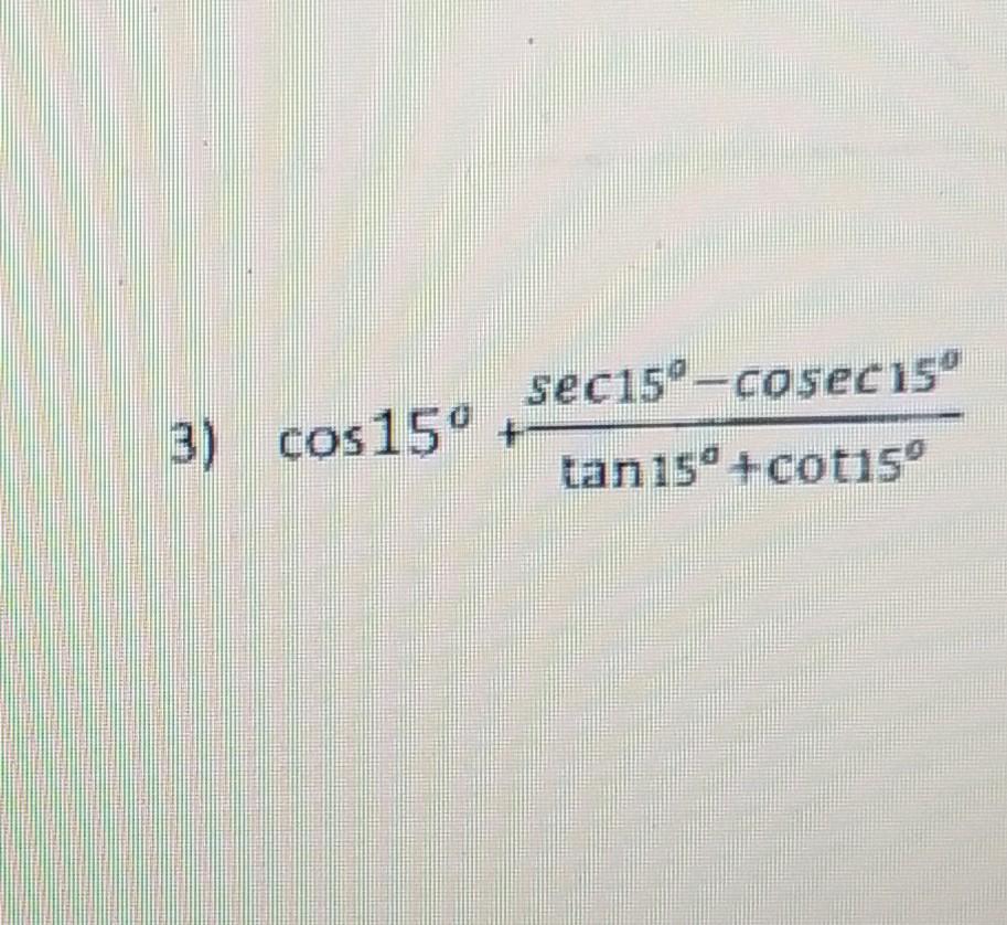 Solved 3) cos150 sec15º-cosecisº 15 tan15° +cot15° | Chegg.com
