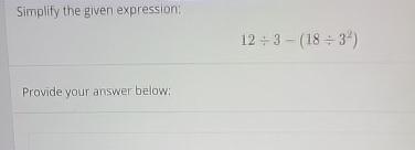 Solved Simplify the given expression:12÷3-(18÷32)Provide | Chegg.com