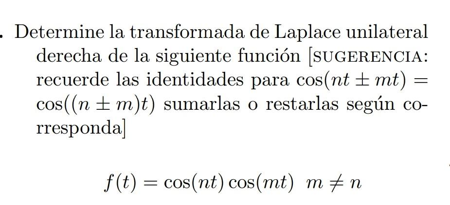 Determine la transformada de Laplace unilateral derecha de la siguiente función [SUGERENCIA: recuerde las identidades para \(