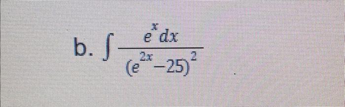 b. \( \int \frac{e^{x} d x}{\left(e^{2 x}-25\right)^{2}} \)