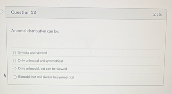 Solved Question 132 ﻿ptsA normal distribution can be:Bimodal | Chegg.com