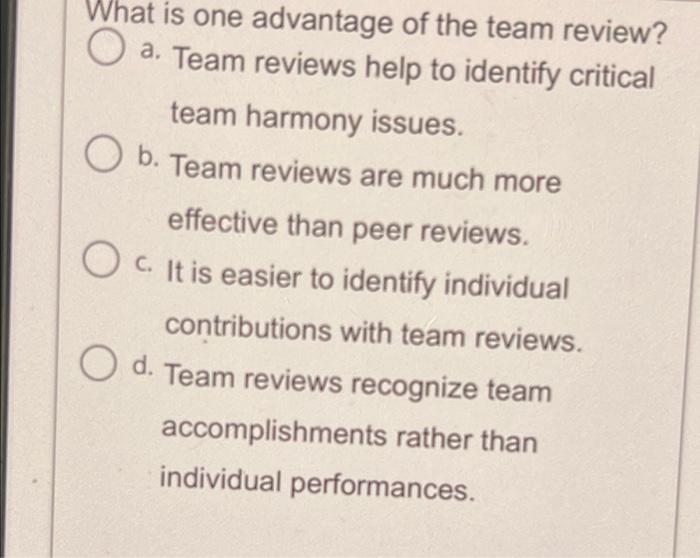 Solved What is one advantage of the team review? O a. Team | Chegg.com