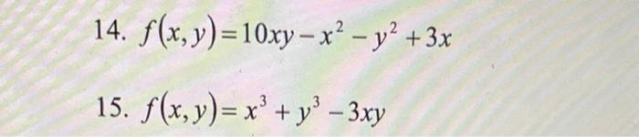 14. \( f(x, y)=10 x y-x^{2}-y^{2}+3 x \)
15. \( f(x, y)=x^{3}+y^{3}-3 x y \)