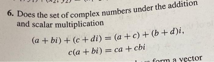 Solved 6. Does the set of complex numbers under the addition | Chegg.com