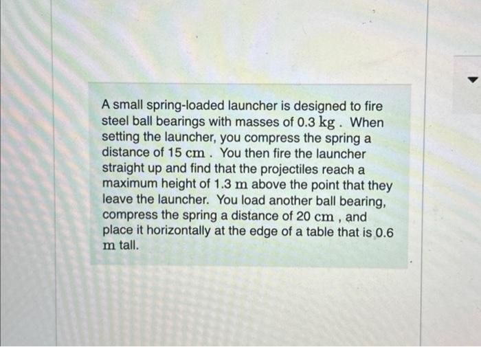 Solved A small springloaded launcher is designed to fire