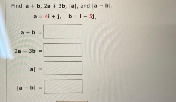 Solved Find A+b,2a+3b,∣a∣, And ∣a−b∣ A=4i+j,b=i−5j. A+b= | Chegg.com