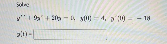 Solve y +9y + 20y = 0, y(0) = 4, y(0) = - 18 - g(t) =