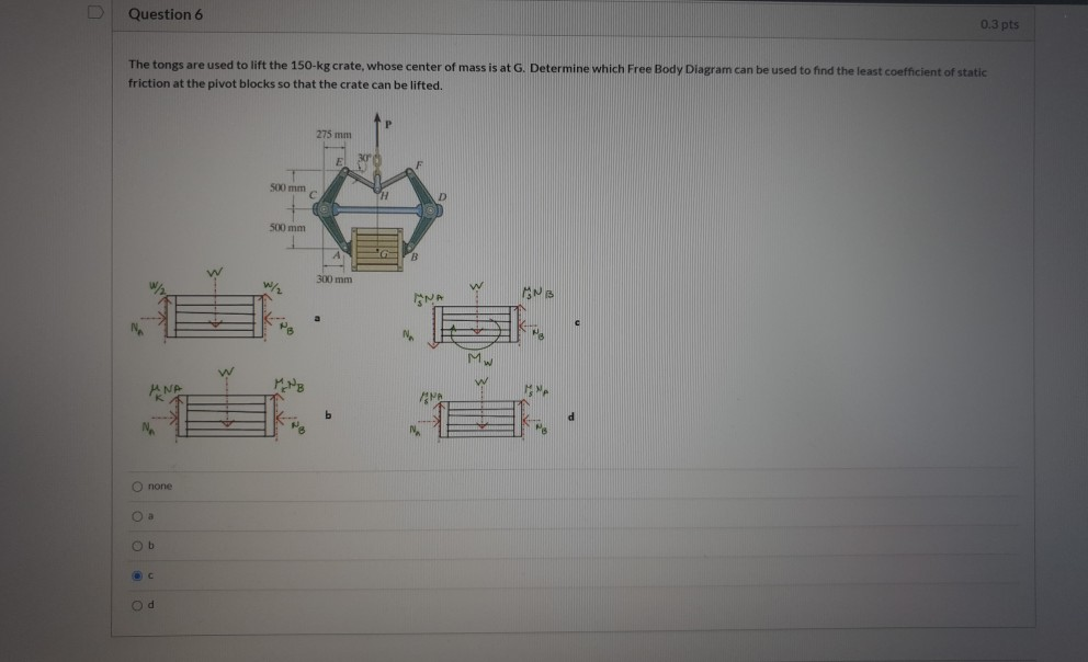 Solved Question 6 0.3 pts The tongs are used to lift the