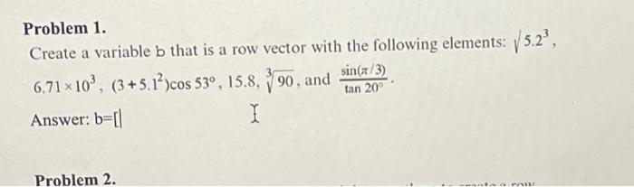 Solved Problem 1. Create a variable b that is a row vector | Chegg.com