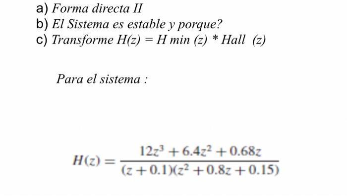 a) Forma directa II b) El Sistema es estable y porque? c) Transforme H(z) = H min (z) * Hall (z) Para el sistema : \[ H(z)=\f