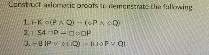 Solved Construct axiomatic proofs to demonstrate the | Chegg.com