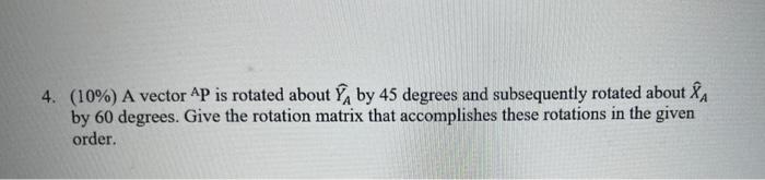 Solved 4. (10%) A vector AP is rotated about Y, by 45 | Chegg.com
