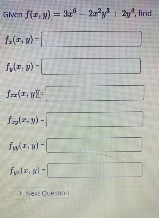 Given f(x, y) = 3x6 – 2x²y³ + 2yª, find - fz(x, y) = fy(x, y) = fiz(x, y)= fry(x, y) = fy(2, 3) = fyz (z, y) = > Next Questio