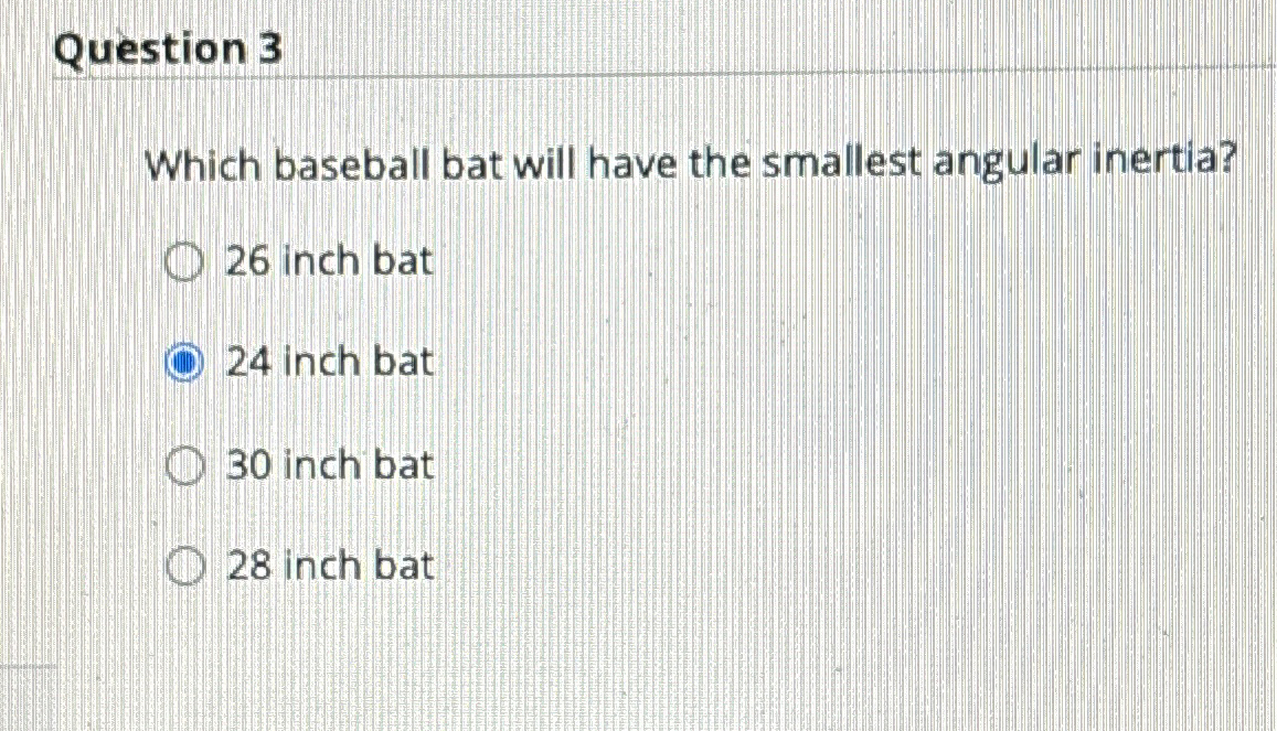 Solved Question 3Which baseball bat will have the smallest