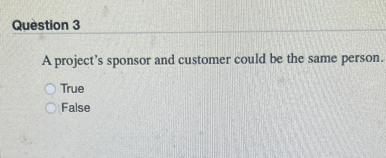 Solved Question 3A project's sponsor and customer could be | Chegg.com