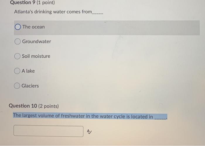 Question 9 (1 point) Atlantas drinking water comes from The ocean Groundwater Soil moisture A lake Glaciers Question 10 (2 p