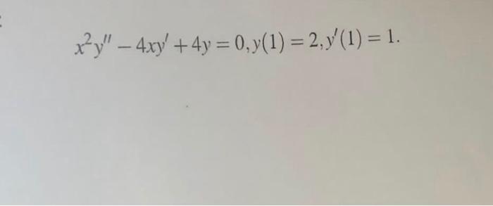 Solved x2y′′−4xy′+4y=0,y(1)=2,y′(1)=1 | Chegg.com