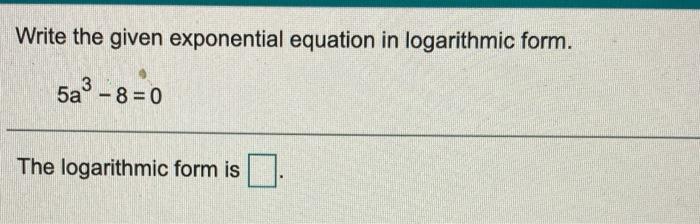 Solved Write the given exponential equation in logarithmic | Chegg.com
