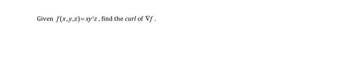 Solved Given f(x,y,z)=xy2z, find the curl of ∇f. | Chegg.com