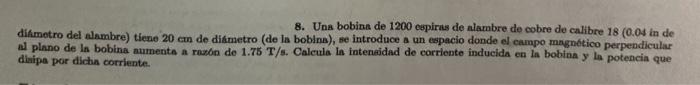 8. Una bobina de 1200 espirus de alambre de cobre de calibre \( 18(0.04 \) in de dímetro del alambre) tiene \( 20 \mathrm{~cm