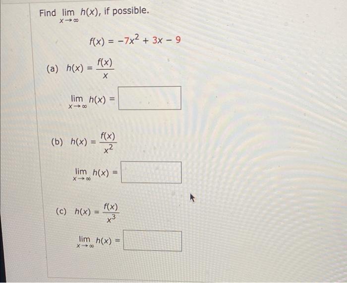 Find lim h(x), if possible. (a) h(x) = f(x) = -7x² + 3x - 9 f(x) X lim h(x) = X-8 (b) h(x) = f(x) x² lim h(x) X-80 (c) h(x) =