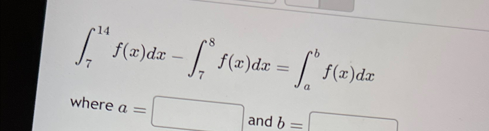 Solved ∫714f(x)dx-∫78f(x)dx=∫abf(x)dxwhere a= ﻿and b= | Chegg.com