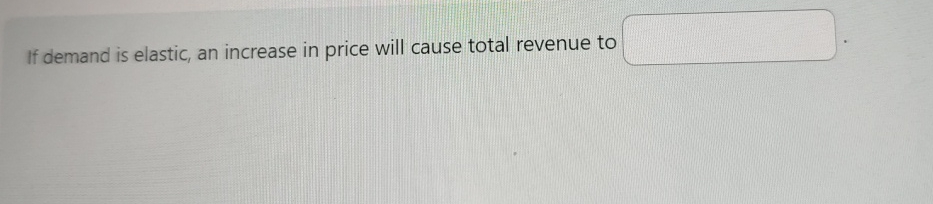 Solved If demand is elastic, an increase in price will cause | Chegg.com