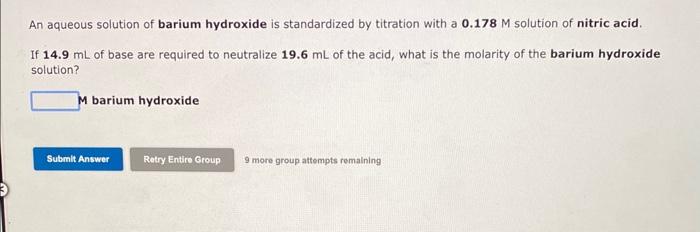 An aqueous solution of barium hydroxide is standardized by titration with a \( 0.178 \mathrm{M} \) solution of nitric acid.
I