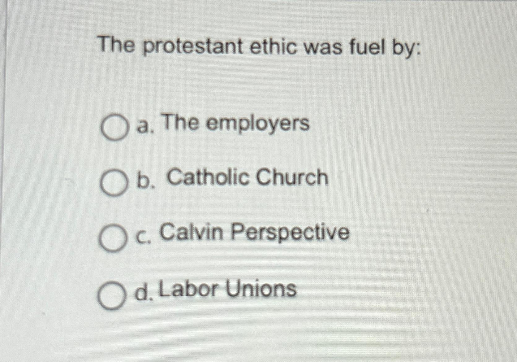 Solved The protestant ethic was fuel by:a. ﻿The employersb. | Chegg.com
