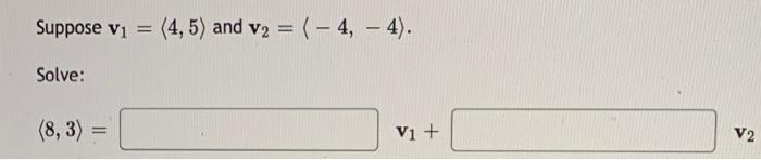 Solved Suppose v1= 4,5 and v2= −4,−4 . Solve: 8,3 = v1+ | Chegg.com