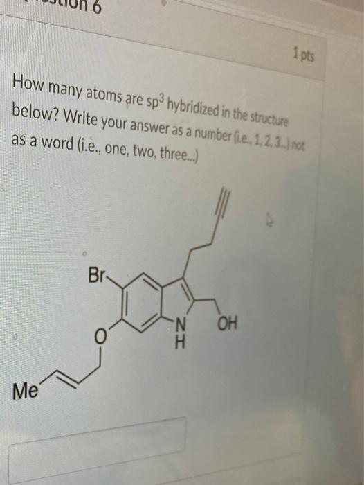 Solved 6 1 pts How many atoms are sp hybridized in the | Chegg.com