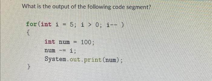 Solved What is the output of the following code segment? for | Chegg.com