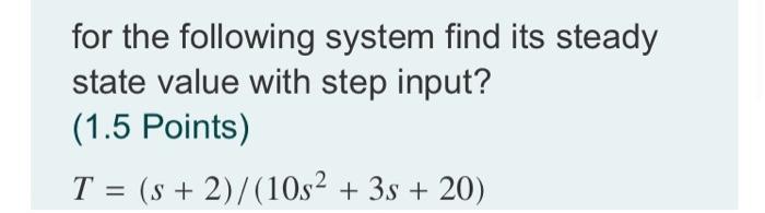 Solved for the following system find its steady state value | Chegg.com