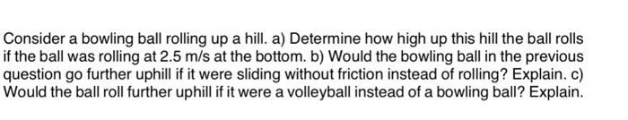 Solved Consider a bowling ball rolling up a hill. a) | Chegg.com