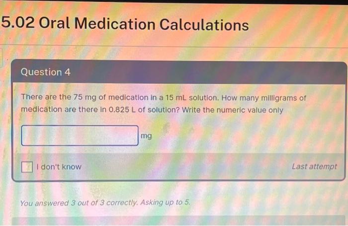 There are the \( 75 \mathrm{mg} \) of medication in a \( 15 \mathrm{~mL} \) solution. How many milligrams of medication are t