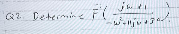 Q2. Determine \( F^{-1}\left(\frac{j \omega+1}{-\omega^{2}+11 j \omega+30}\right) \).