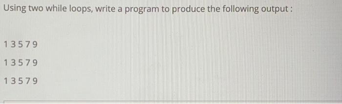 Solved Using two while loops, write a program to produce the | Chegg.com