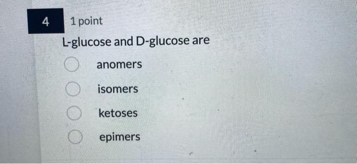 L-glucose and D-glucose are anomers isomers
ketoses
epimers