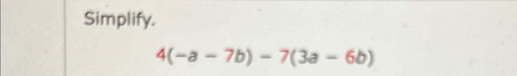 Solved Simplify.4(-a-7b)-7(3a-6b) | Chegg.com
